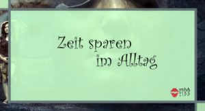 Zeit sparen im Alltag - 20 Tipps